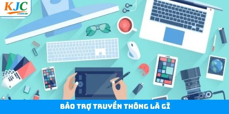 Bảo Trợ Truyền Thông Là Gì - Vai Trò Cụ Thể Từ KJC