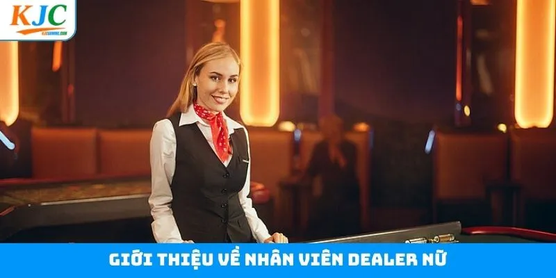 Sơ lược thông tin về vị trí Dealer nữ tại tập đoàn Sơ lược thông tin về vị trí Dealer nữ tại tập đoàn