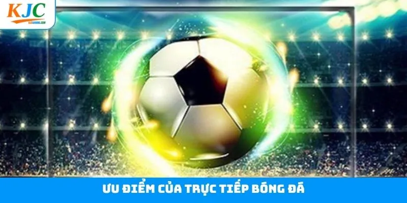 Lý do người hâm mộ ưu ái lựa chọn xem bóng đá tại KJC