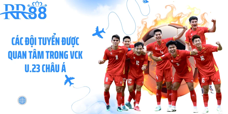 Các đội tuyển được quan tâm trong VCK U.23 châu Á