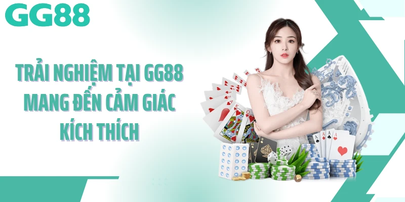 Trải nghiệm tại GG88 mang đến cảm giác kích thích